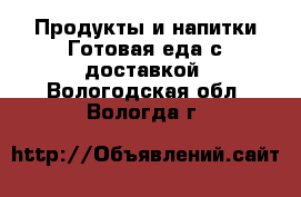 Продукты и напитки Готовая еда с доставкой. Вологодская обл.,Вологда г.